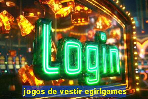 jogos de vestir egirlgames